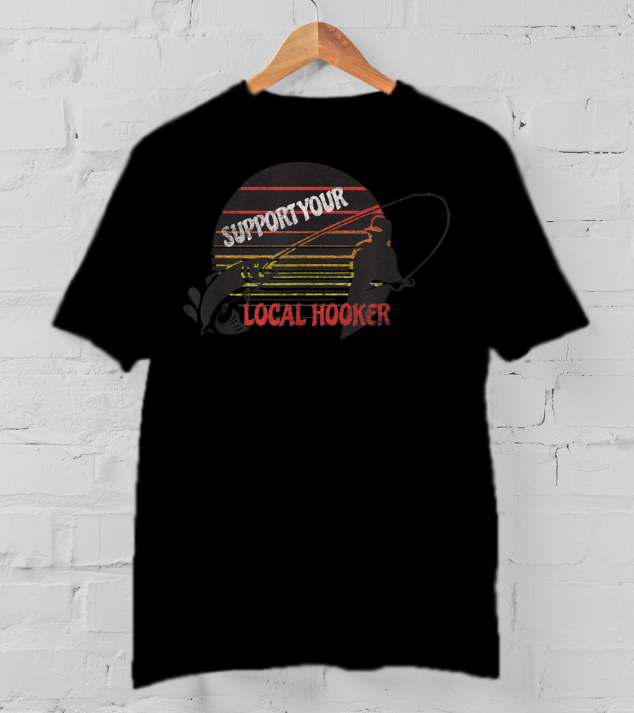 Support Your Local Hooker Fishing T-Shirt