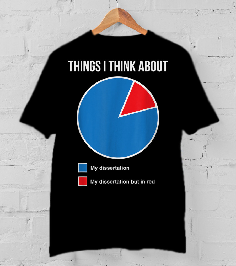 Things I Think About My Dissertation My Dissertation But In Red T-Shirt