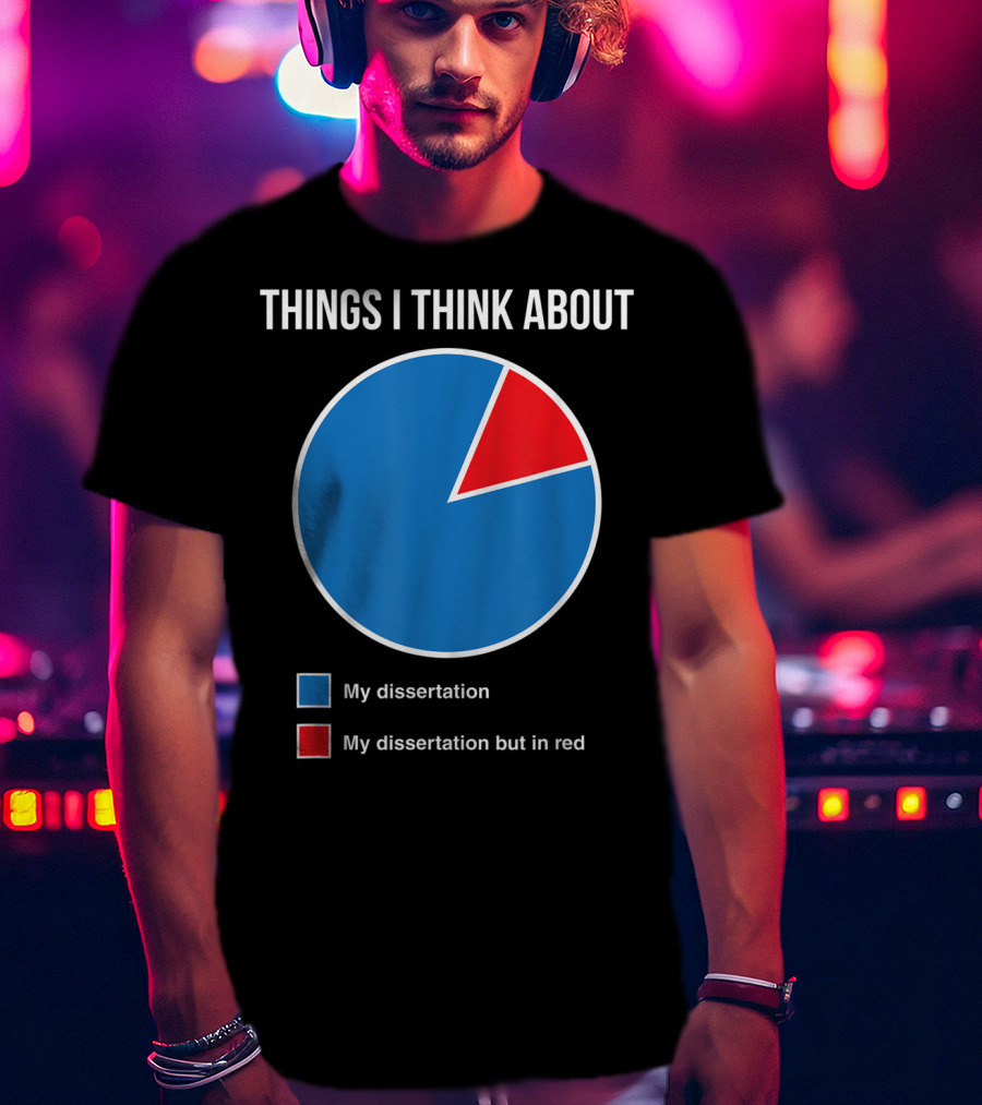 Things I Think About My Dissertation My Dissertation But In Red T-Shirt