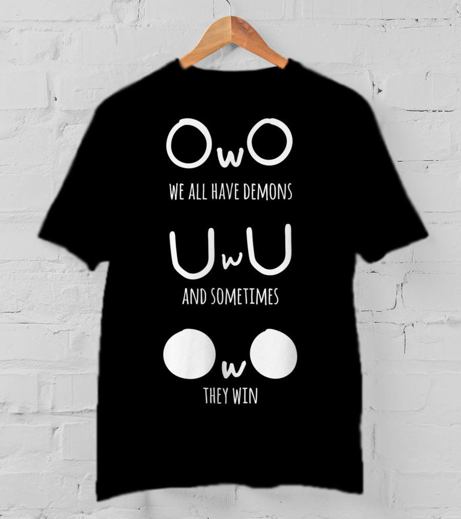 Owo Uwu We All Have Demons And Sometimes They Win T-Shirt