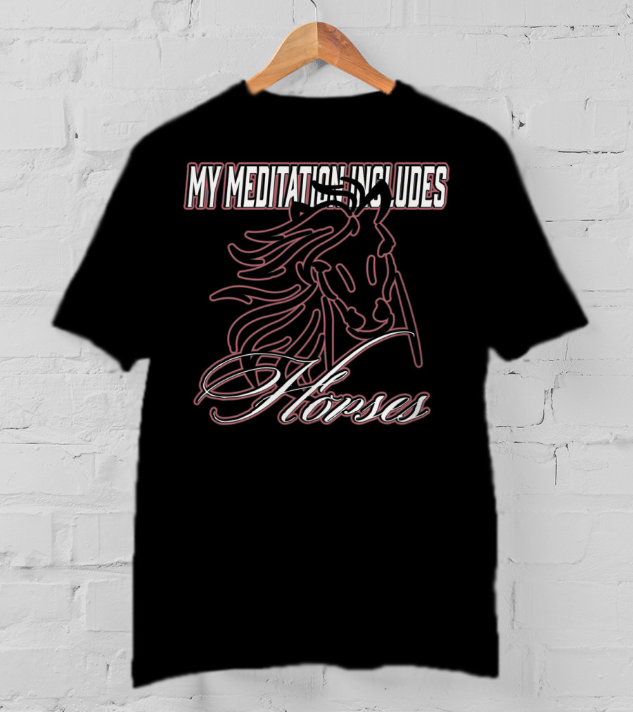 My Meditation Includes Horses T-Shirt