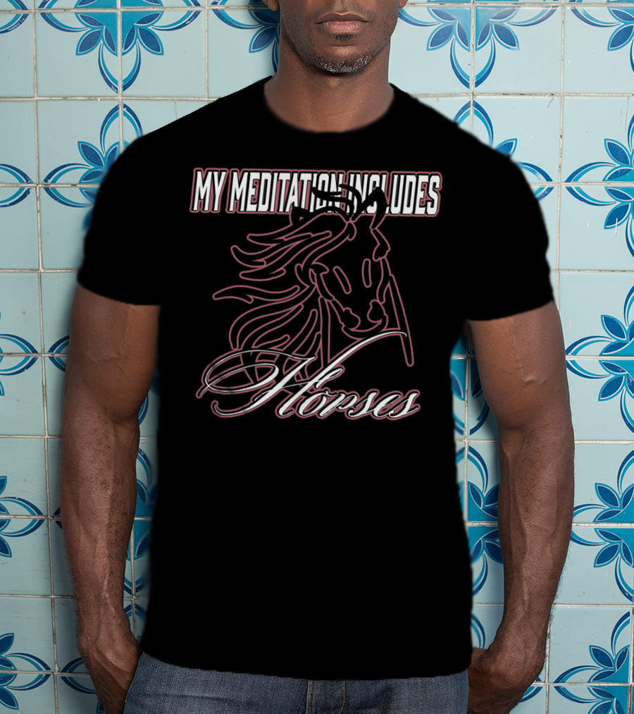 My Meditation Includes Horses T-Shirt