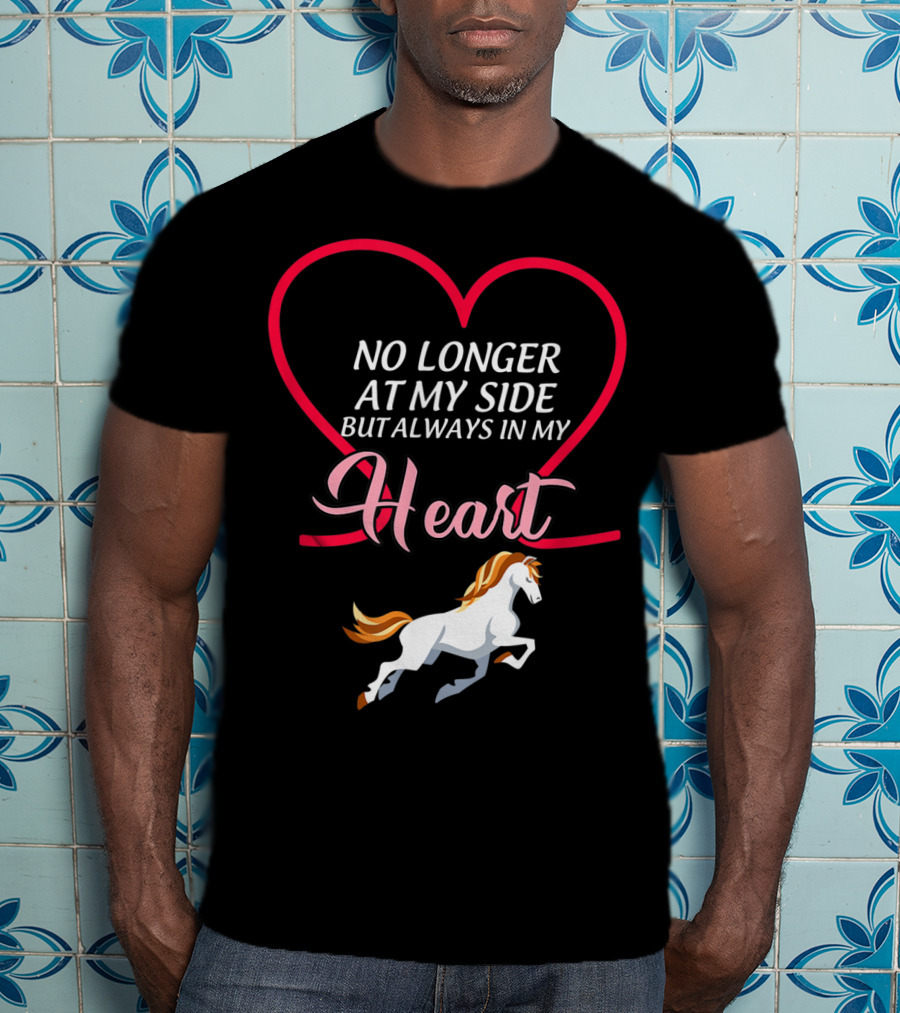 No Longer At My Side But Always In My Heart Horse T-Shirt