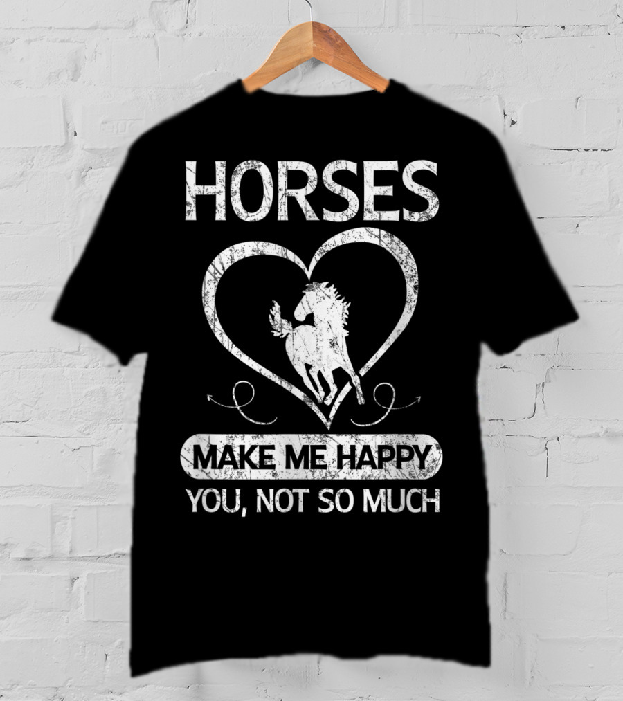 Horses Make Me Happy You Not So Much Heart T-Shirt
