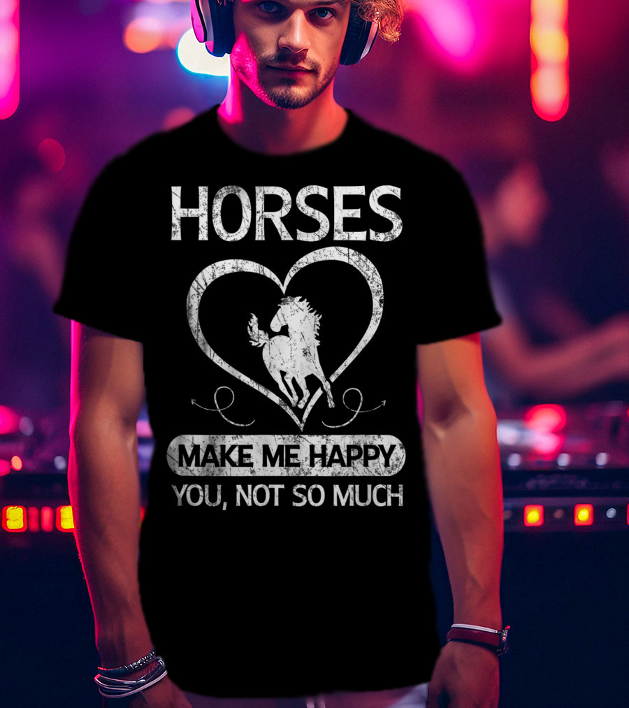 Horses Make Me Happy You Not So Much Heart T-Shirt