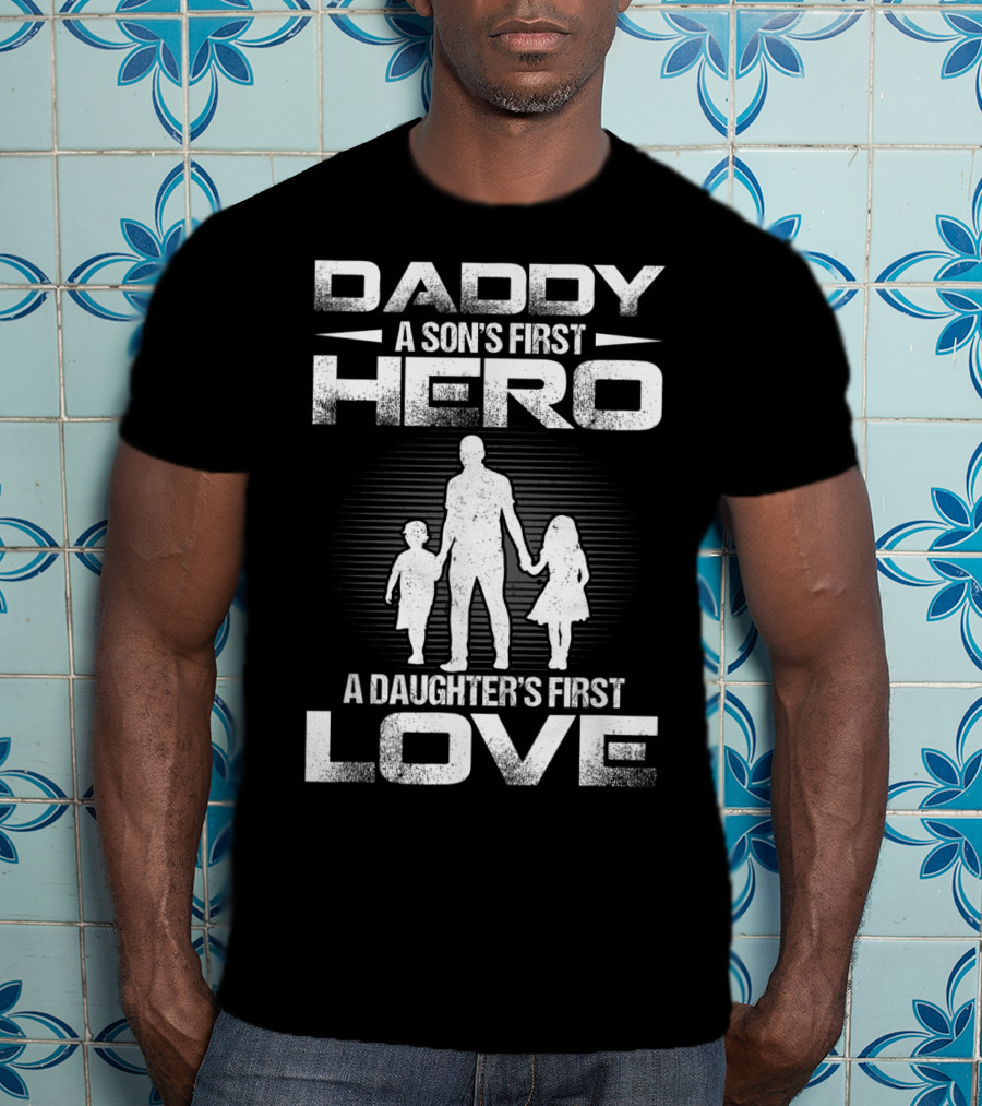 Daddy A Son's First Hero A Daughter's First Love T-Shirt