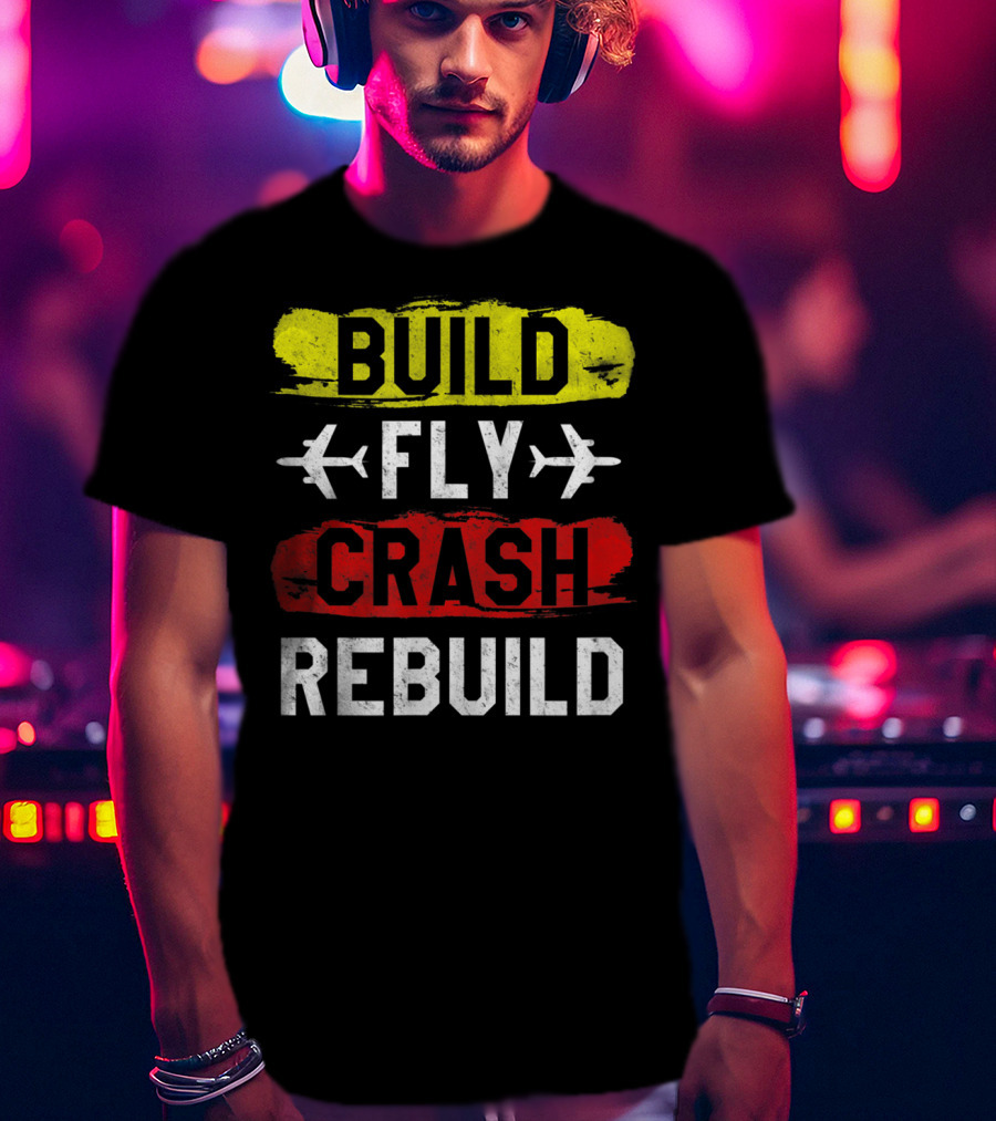 Build Fly Crash Rebuild Airplane RC Plane Funny T-Shirt