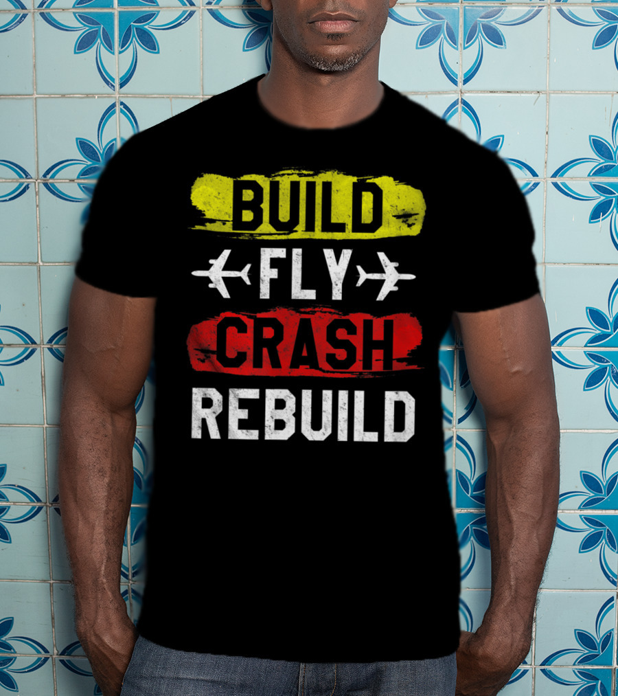 Build Fly Crash Rebuild Airplane RC Plane Funny T-Shirt