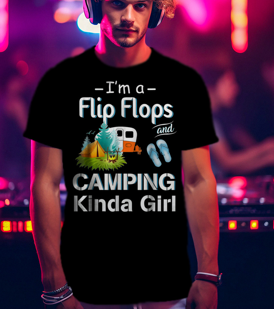 I'm A Flip Flops And Camping Kinda Girl T-Shirt