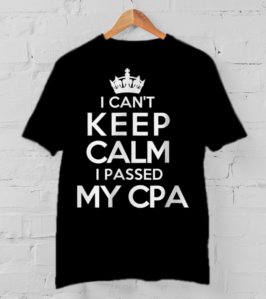 I Can't Keep Calm I Passed My CPA T-Shirt