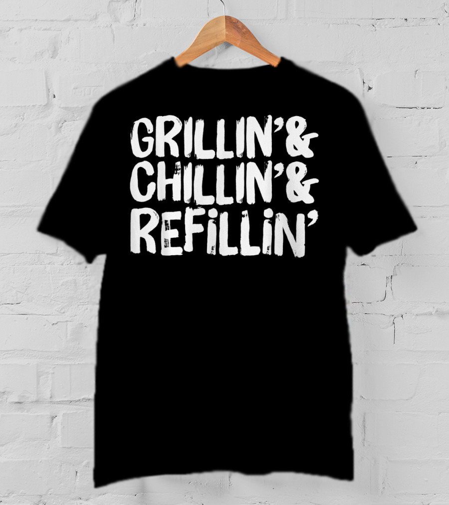 Grillin' Chillin' Refillin' Funny Dad Joke T-Shirt