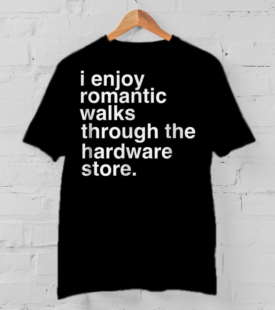 Romantic Walks Through The Hardware Store Funny Dad Handyman Tools T-Shirt