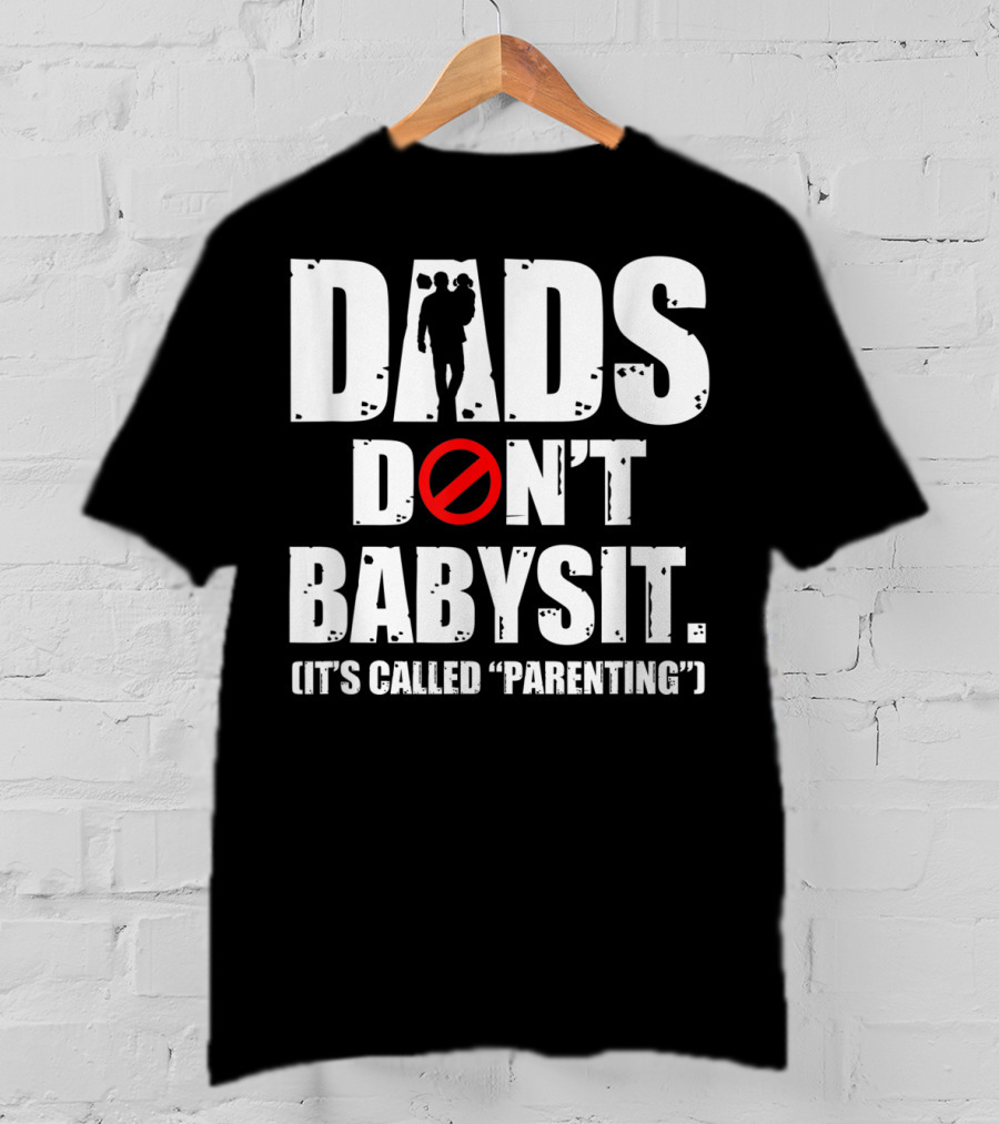 Funny Father's Day Dads Don't Babysit It's Called Parenting T-Shirt