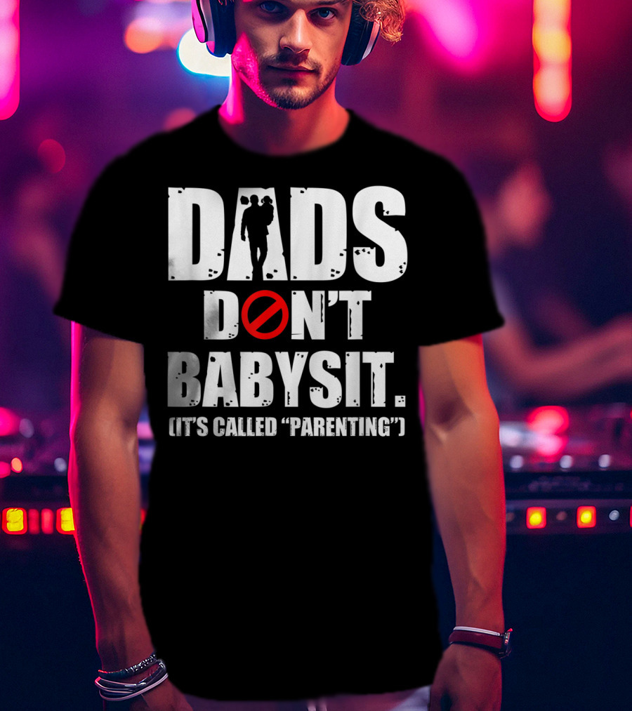 Funny Father's Day Dads Don't Babysit It's Called Parenting T-Shirt