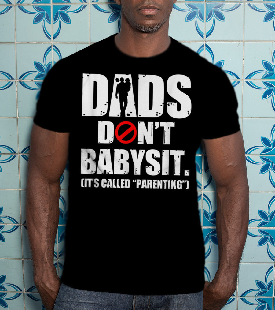Funny Father's Day Dads Don't Babysit It's Called Parenting T-Shirt