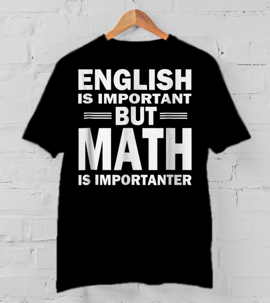 English Is Important But Math Is Importanter Funny Math Science Nerd Birthday T-Shirt
