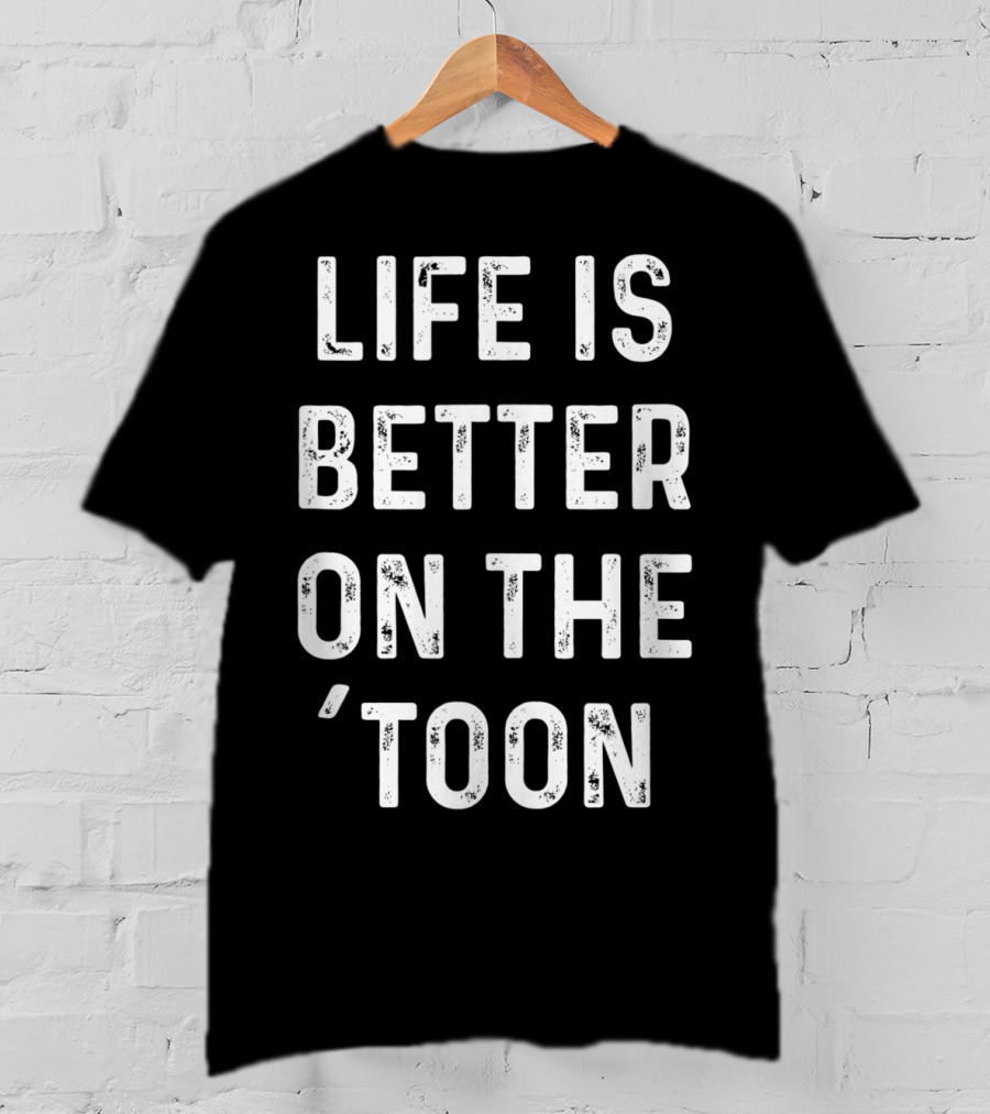 Life Is Better On The 'Toon Pontoon Boat Lake Saying T-Shirt