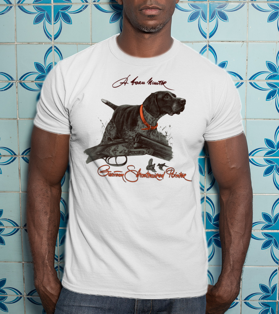 German Shorthaired Pointer A Born Hunter T-Shirt
