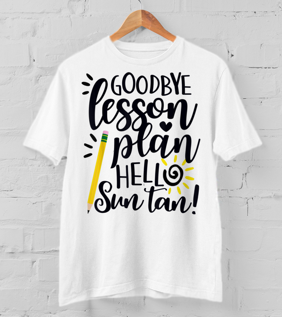 Goodbye Lesson Plan Hello Sun Tan Pencil Sun Teacher T-Shirt