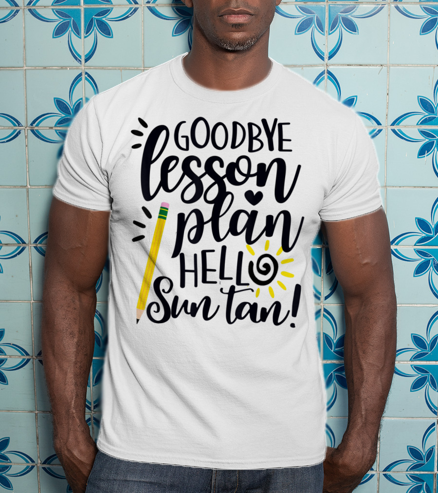 Goodbye Lesson Plan Hello Sun Tan Pencil Sun Teacher T-Shirt