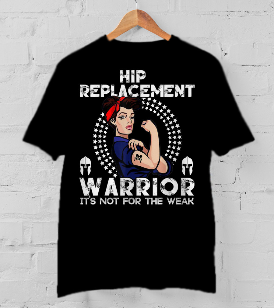 Hip Replacement Warrior It's Not For The Weak T-Shirt