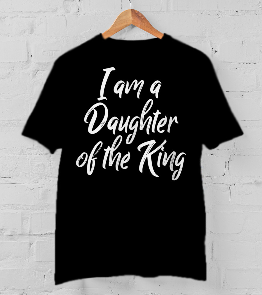 I Am A Daughter Of The King Christian Faith T-Shirt