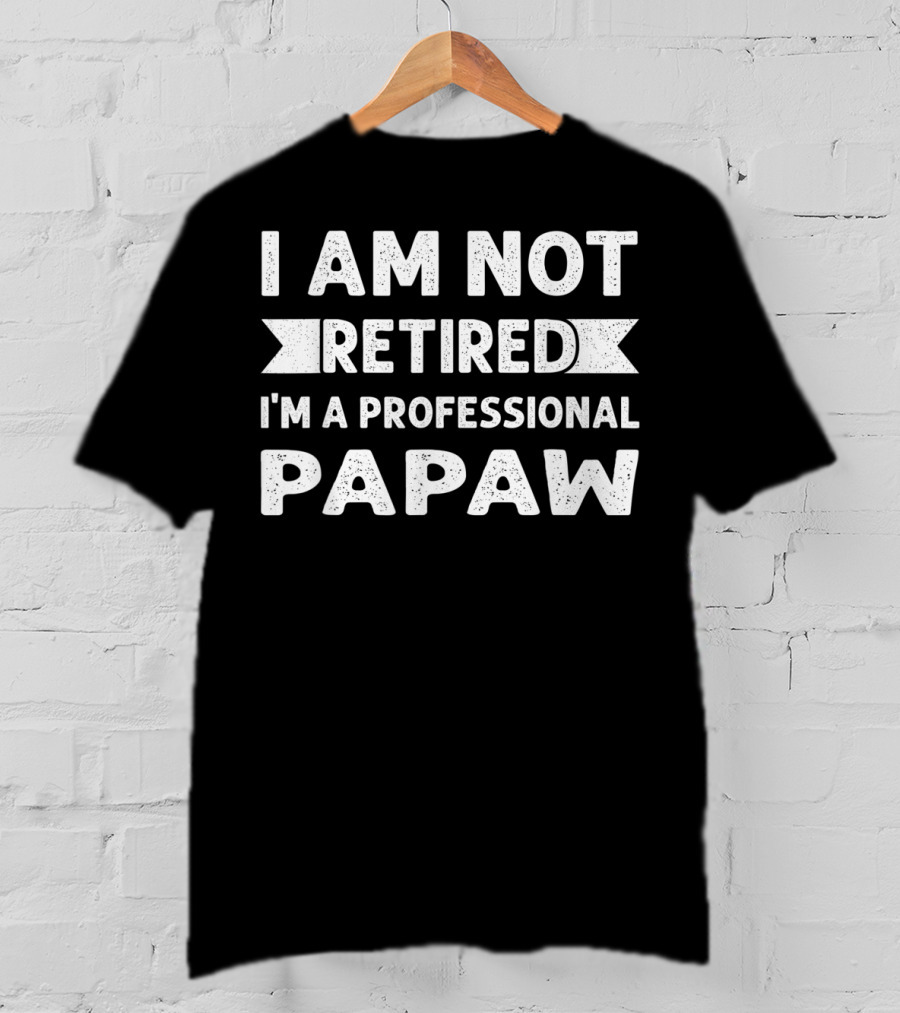 I Am Not Retired I'm A Professional Papaw T-Shirt