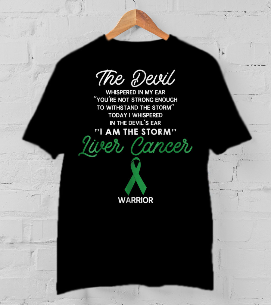 The Devil Whispered In My Ear I Am The Storm Liver Cancer Warrior T-Shirt