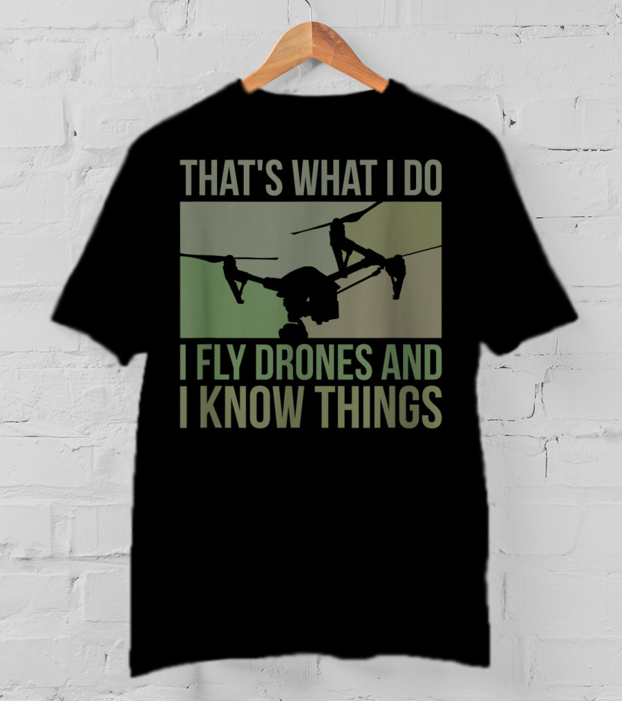 That's What I Do I Fly Drones And I Know Things Quad Video Pilot T-Shirt