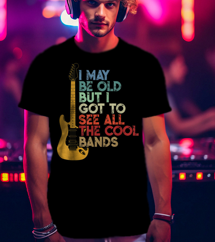 I May Be Old But I Got To See All The Cool Bands Electric Guitar Retro Music T-Shirt