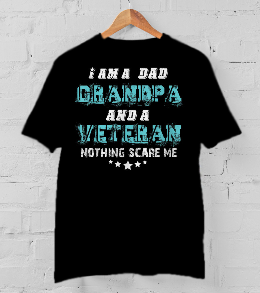 I Am A Dad Grandpa And A Veteran Nothing Scare Me T-Shirt