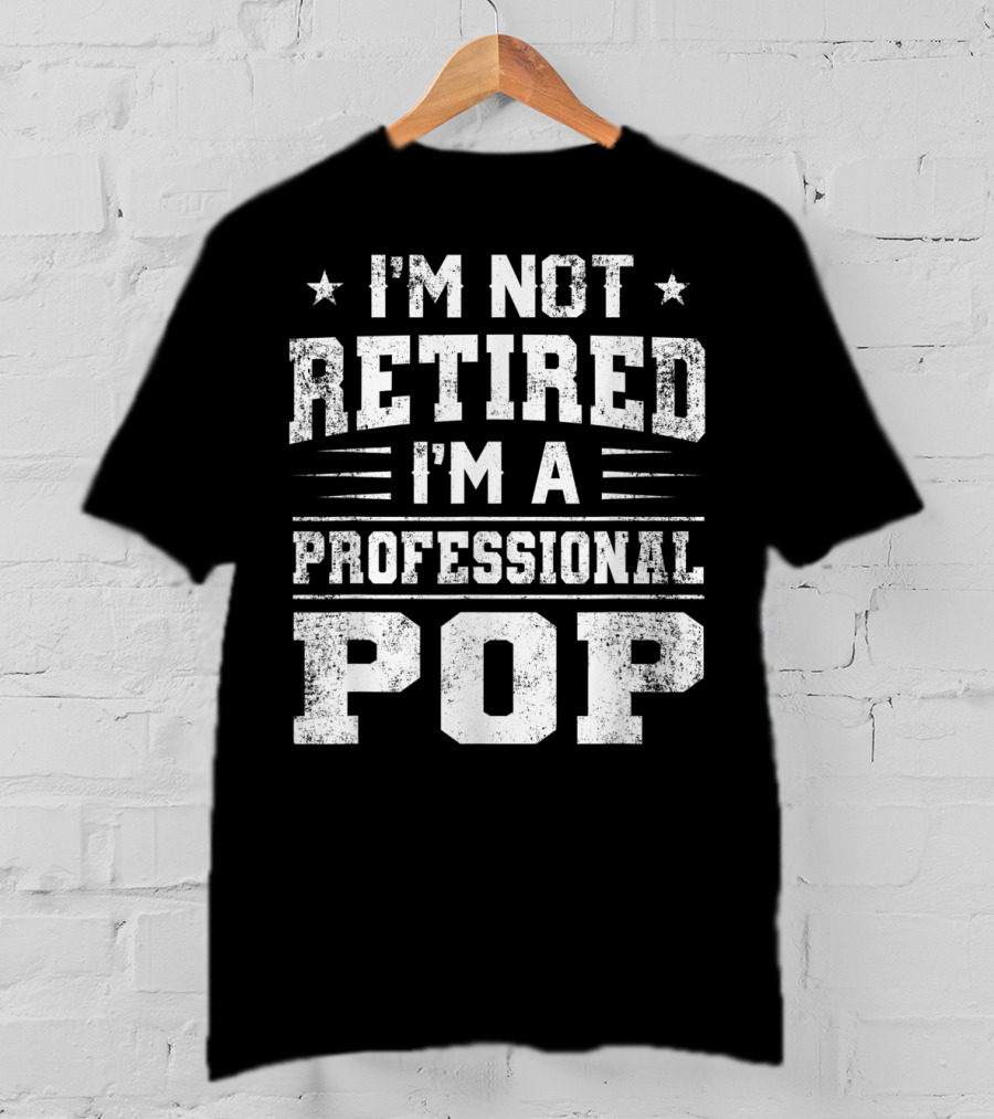I'm Not Retired I'm A Professional Pop Father T-Shirt