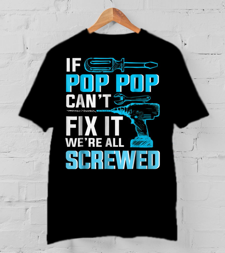 If Pop Pop Can't Fix It We're All Screwed With Screwdriver And Wrench T-Shirt