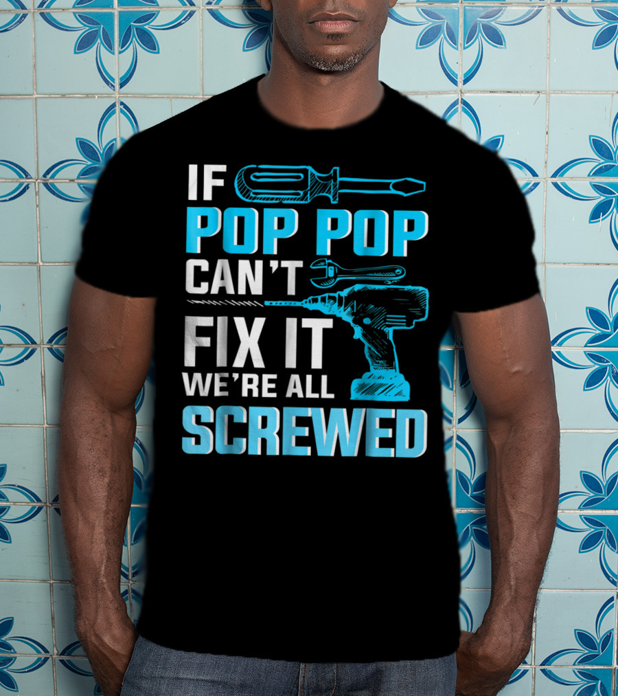 If Pop Pop Can't Fix It We're All Screwed With Screwdriver And Wrench T-Shirt