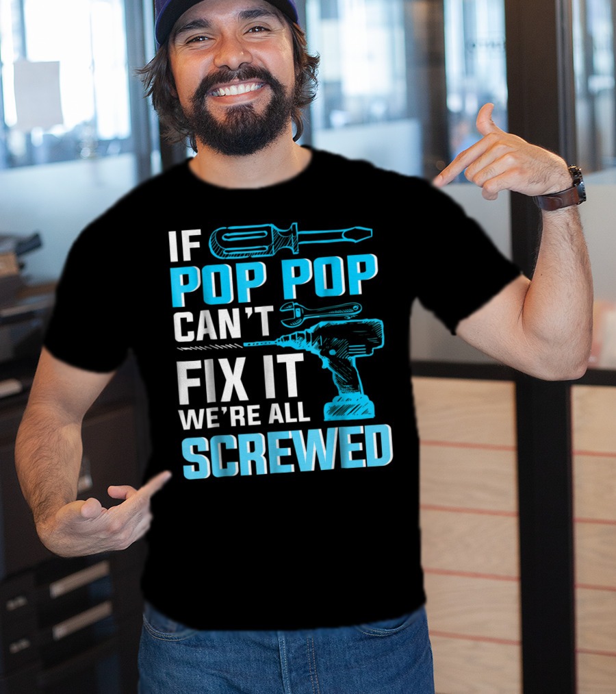 If Pop Pop Can't Fix It We're All Screwed With Screwdriver And Wrench T-Shirt
