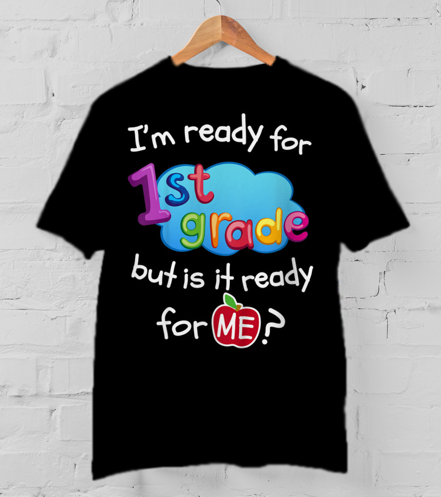 I'm Ready For 1st Grade But Is It Ready For Me? T-Shirt