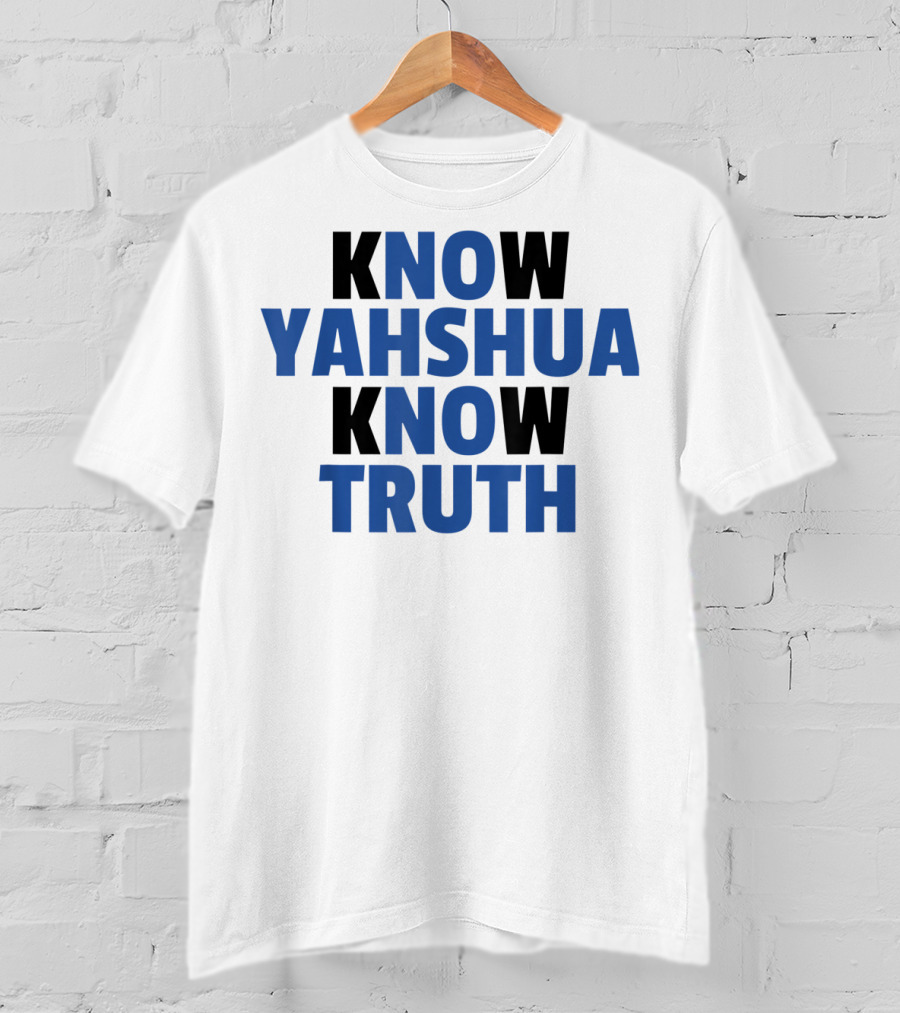 Know Yahshua Know Truth No Yahshua No Truth T-Shirt