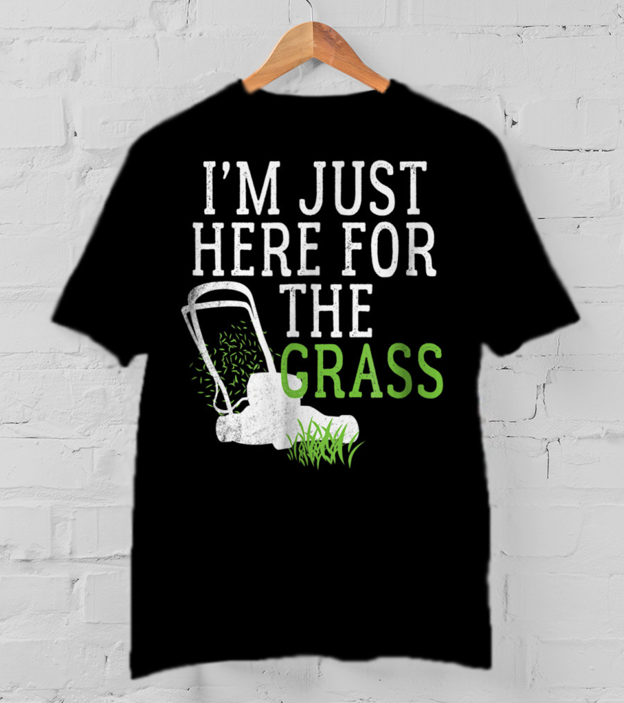 I'm Just Here For The Grass Lawn Care Funny Lawn Mower T-Shirt