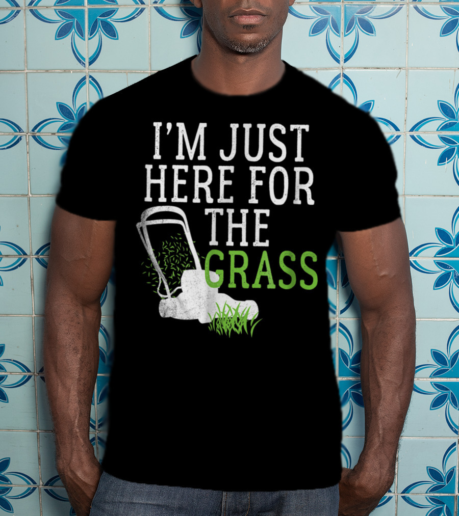 I'm Just Here For The Grass Lawn Care Funny Lawn Mower T-Shirt