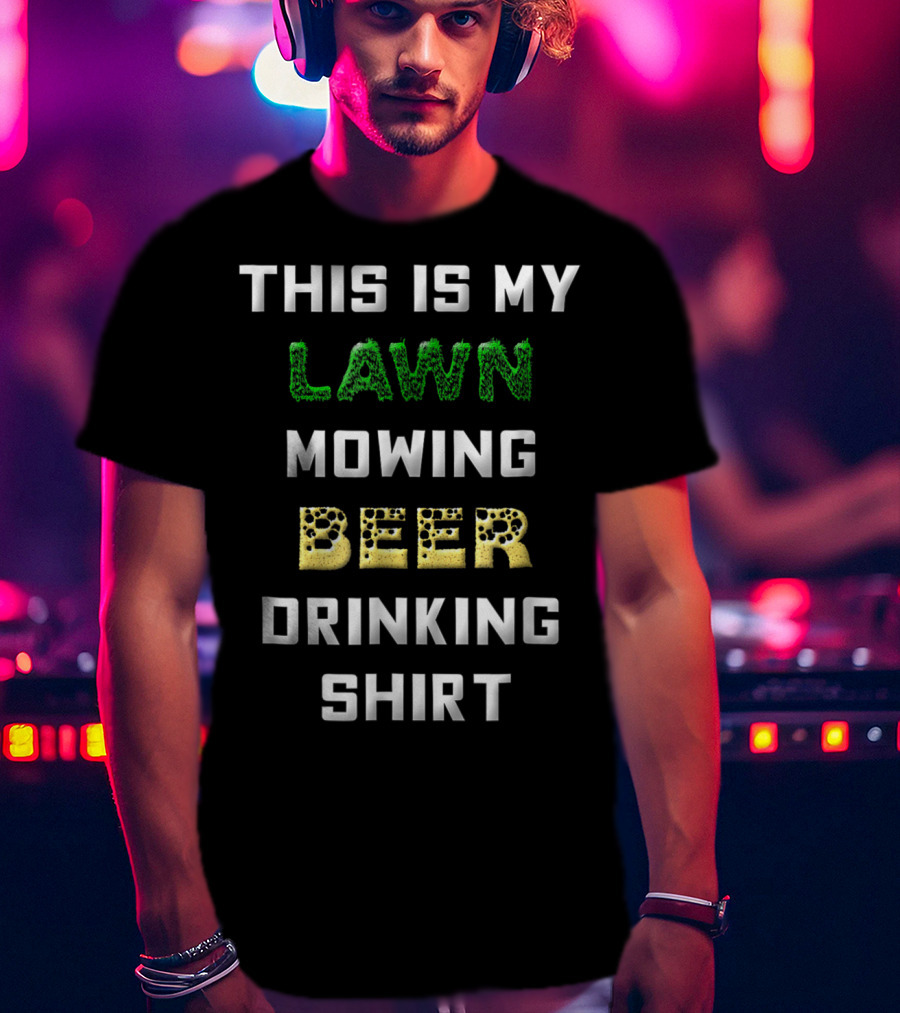 This Is My Lawn Mowing Beer Drinking T-Shirt