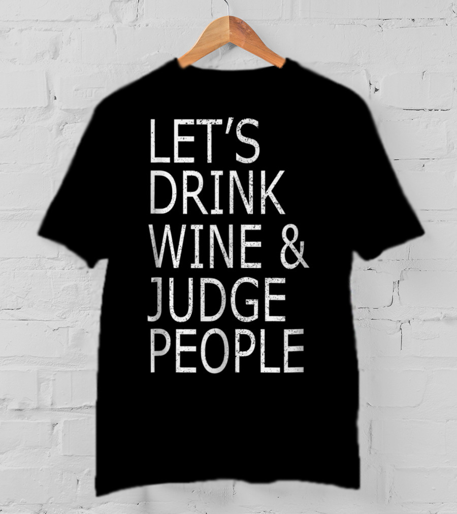 Let's Drink Wine And Judge People Funny Soci T-Shirt