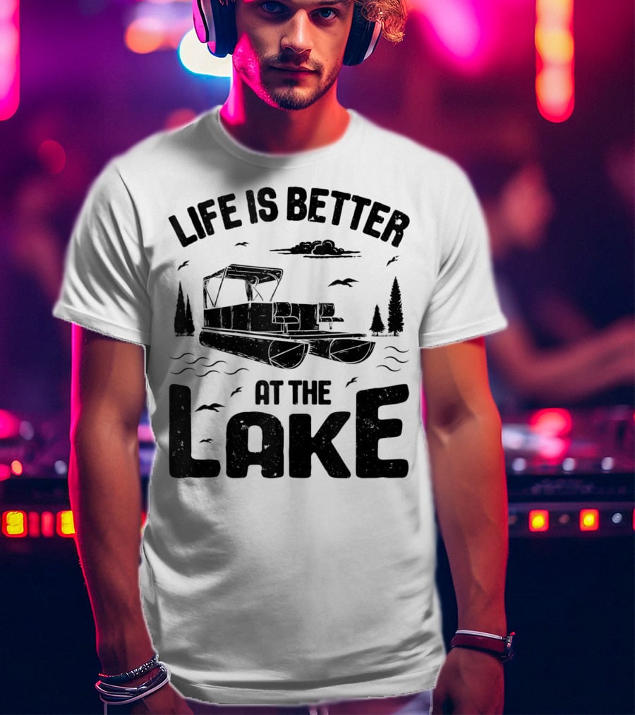 Life Is Better At The Lake Pontoon Boat Adventure T-Shirt