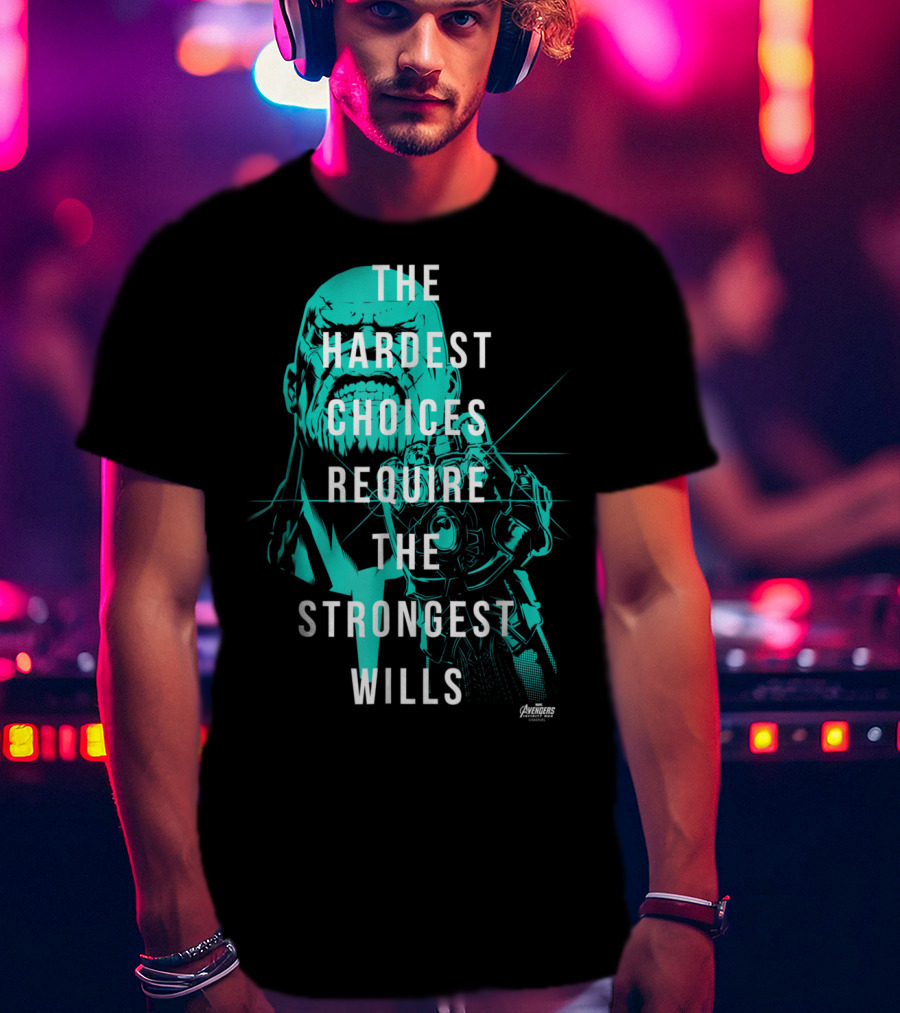 The Hardest Choices Require The Strongest Wills Avengers Infinity War Thanos T-Shirt