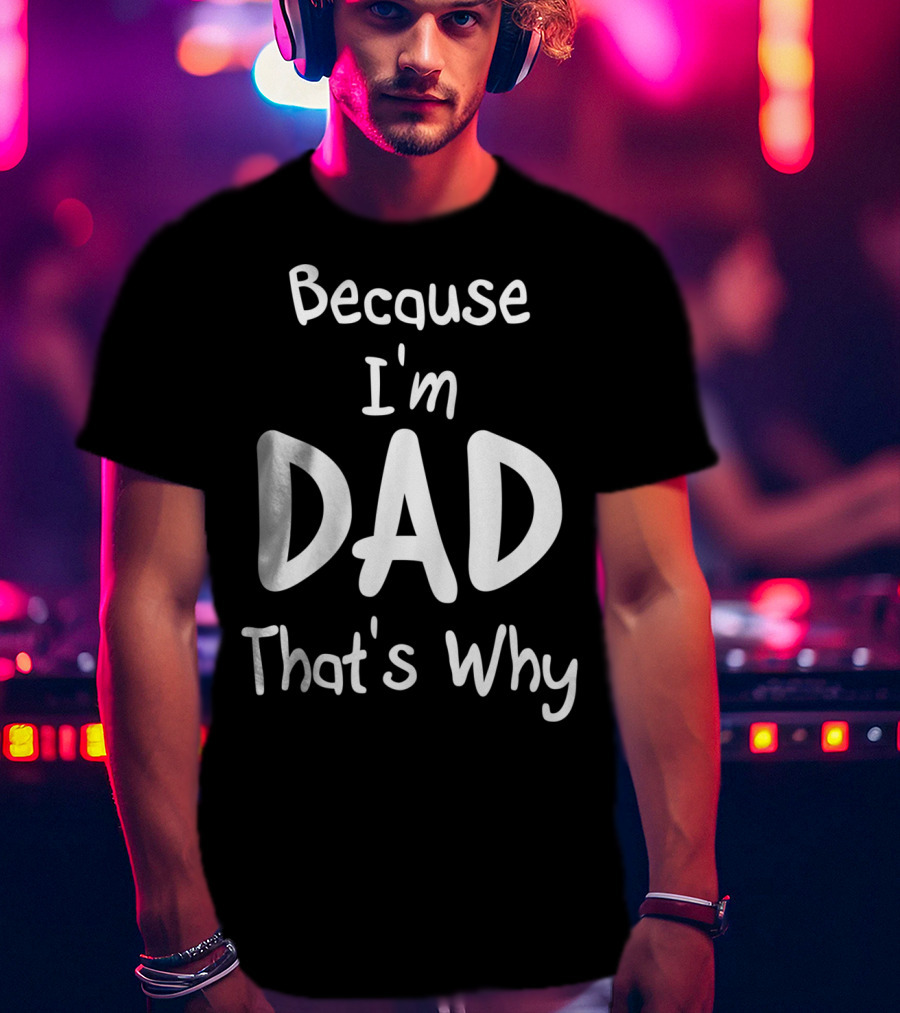 Mens Because I'm Dad That's Why T-Shirt