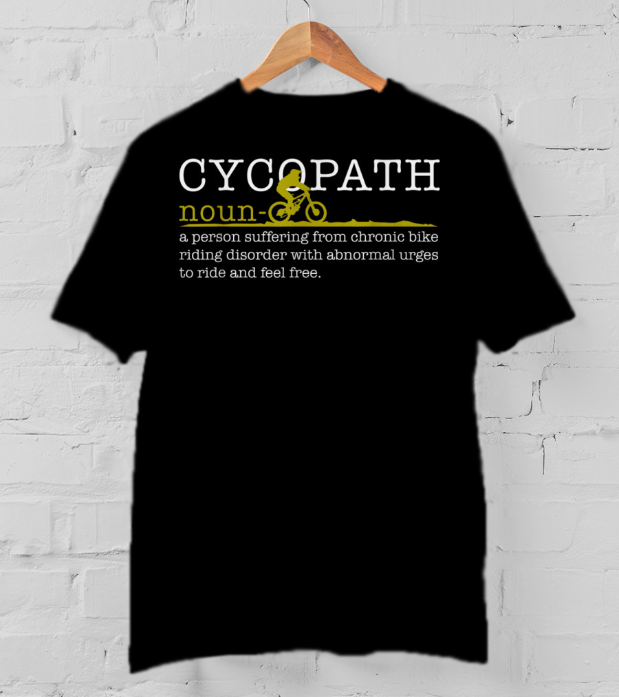 Cycopath Noun Chronic Bike Riding Disorder Abnormal Urges Ride Feel Free Mountain Bike Funny MTB T-Shirt