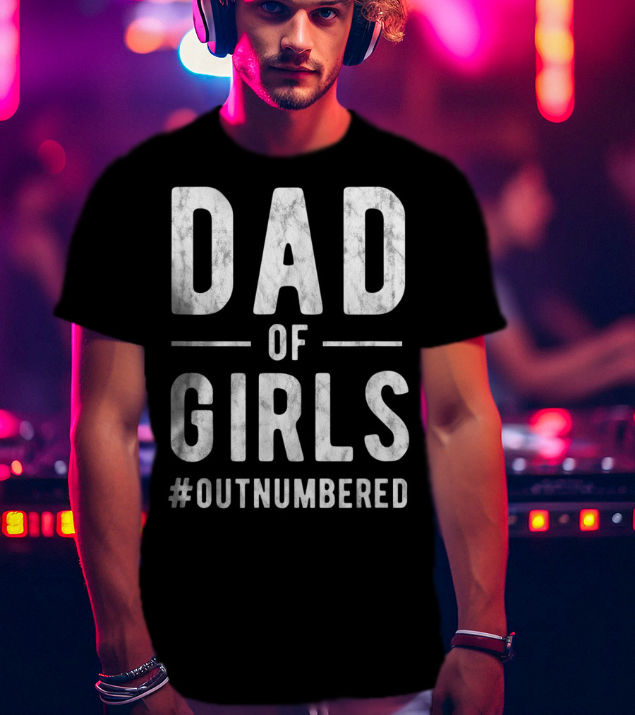 Dad Of Girls Funny Daddy Father #Outnumbered T-Shirt