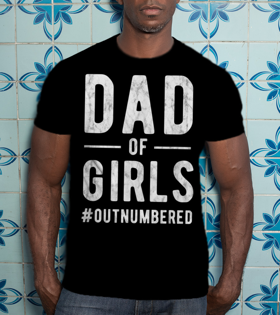 Dad Of Girls Funny Daddy Father #Outnumbered T-Shirt