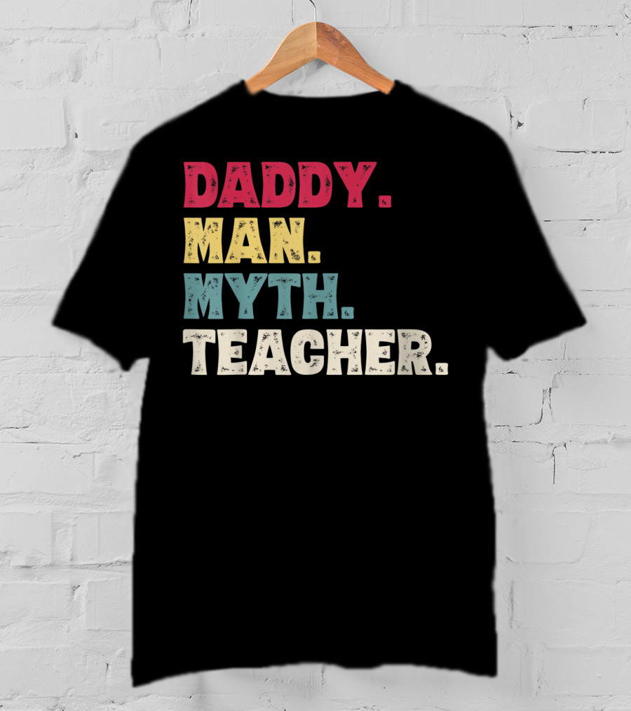 Daddy Man Myth Teacher Father's Day T-Shirt