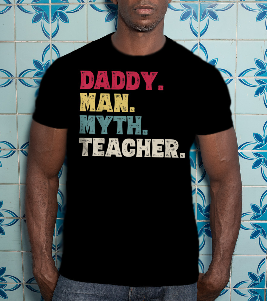 Daddy Man Myth Teacher Father's Day T-Shirt