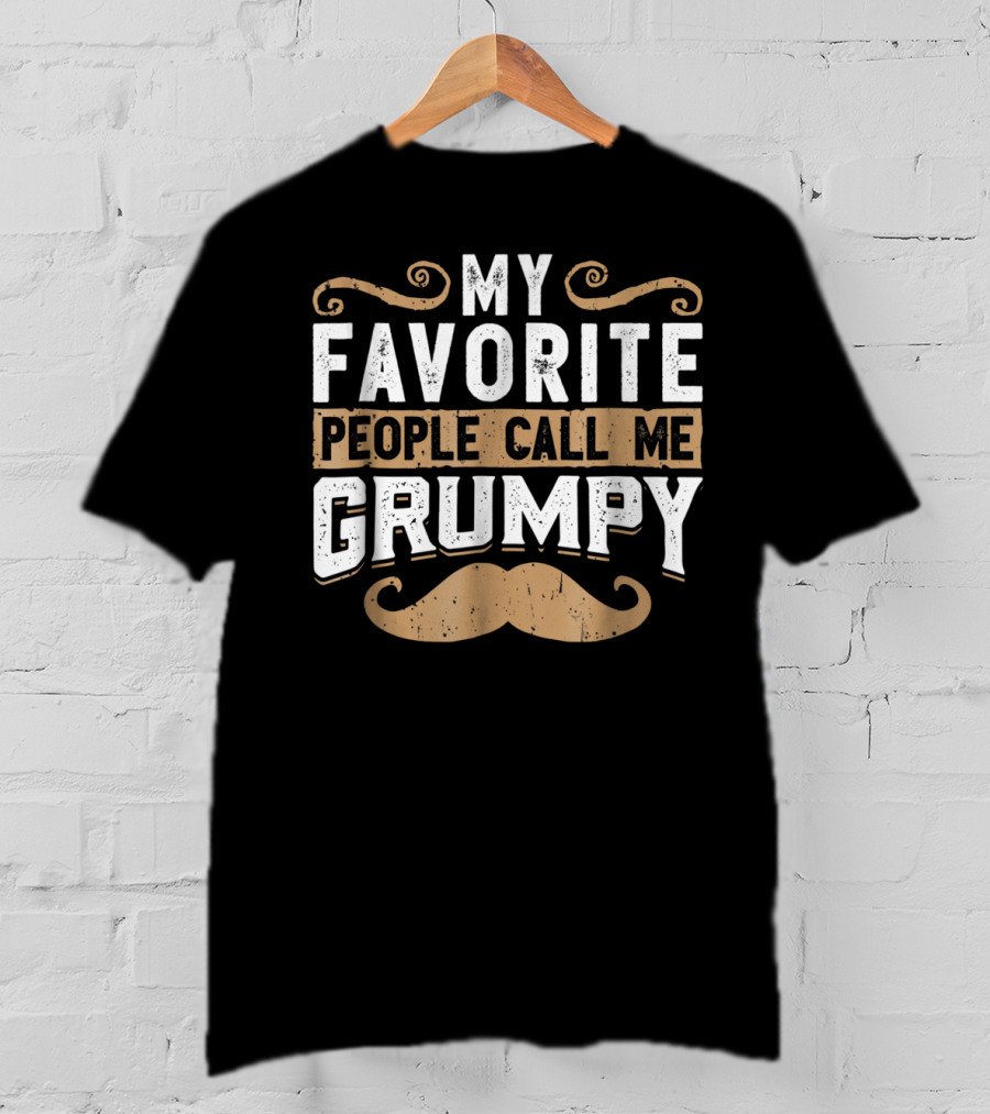 My Favorite People Call Me Grumpy Moustache T-Shirt